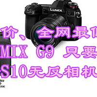 黑五神价、全网最低！松下LUMIX G9 4772元，富士X-S10无反相机6583元，刚需可以冲了！