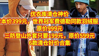 优衣库清仓神价，亏本价399元，世界冠军费德勒同款羽绒服，三防登山外套只要199元【6款清仓好价合集】