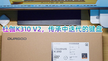 AnU好物 篇一百五十六：杜伽K310 V2 ，传承中迭代的键盘