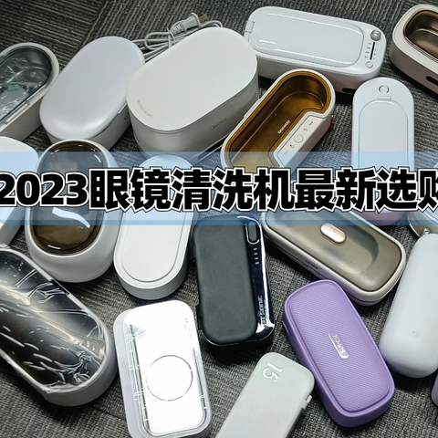 2023全网最全眼镜超声波清洗器推荐！20余款超声波清洗机横评！一篇拿捏超声波清洗机！