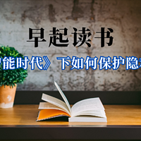 早起读书 篇三十五：《智能时代》下如何保护隐私？