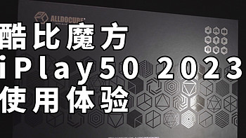 酷比魔方 iPlay50 2023 使用体验