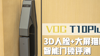 VOC T10Plus+智能门锁实测丨3D人脸识别+电子猫眼+室内大屏高配置智能锁推荐