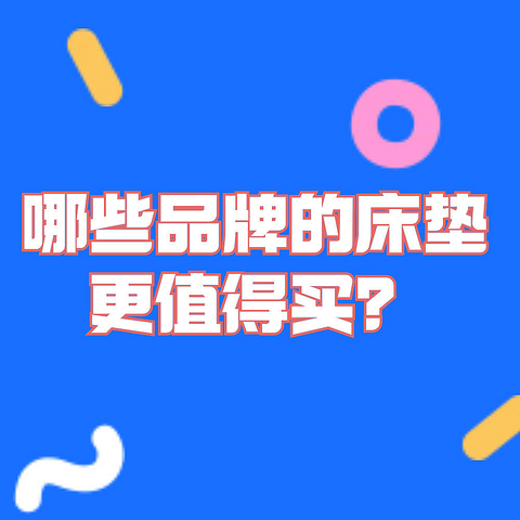 【8年内行人教你买床垫】选床垫不踩这“3大误区”。有哪些床垫品牌值得推荐？内含8大品牌深度分析