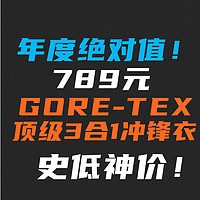 年度绝对值！789元高端GORE-TEX+3合1冲锋衣跌破789元，史低神价！