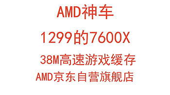 AMD神车，AMD京东自营旗舰店7600X ￥1299