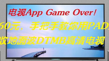 不误正业 篇二十九：电视App 全面Game Over！60元，手把手教你用Pad接收地面波DTMB地面高清电视 