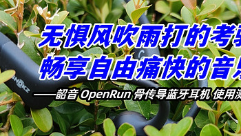 无惧风吹雨打的考验，畅享自由痛快的音乐——韶音 OpenRun 骨传导蓝牙耳机 使用测评