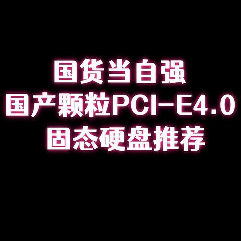 国货当自强：国产颗粒PCI-E4.0固态硬盘推荐