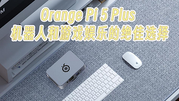 Orange Pi 5 Plus ，机器人和游戏娱乐的绝佳选择