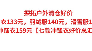 探拓清仓好价，冲锋衣133元，羽绒服140元，滑雪服170元，羽绒冲锋衣159元【七款冲锋衣好价总汇集合】