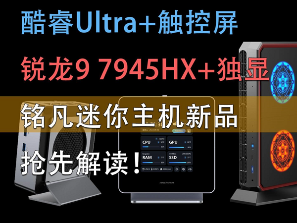 铭凡酷睿Ultra和锐龙9 7945HX独显主机抢先看