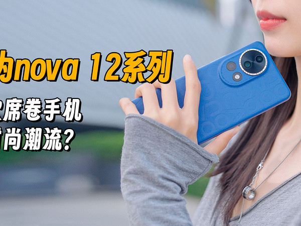 华为nova 12系列，再次席卷手机圈时尚潮流？