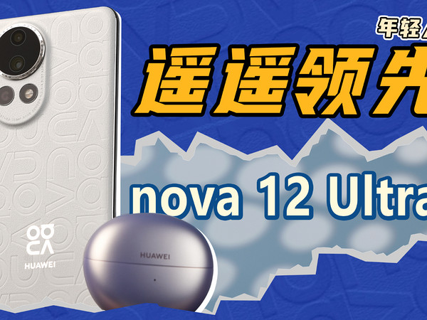 一分钱，几分货？nova 12 Ultra上手体验