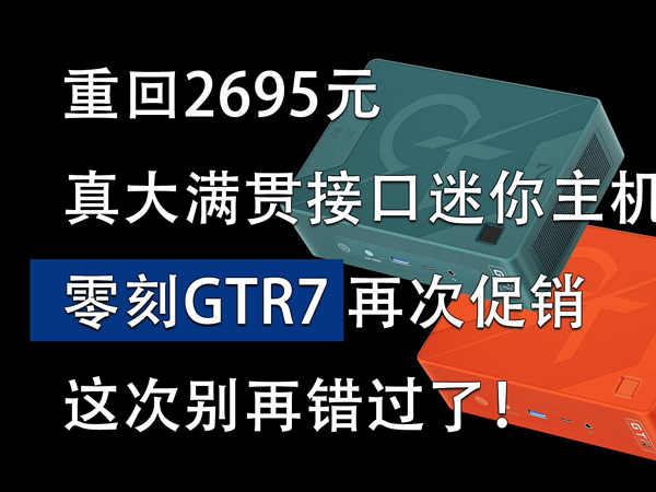 零刻GTR7再回2695元 真大满贯接口的迷你主机