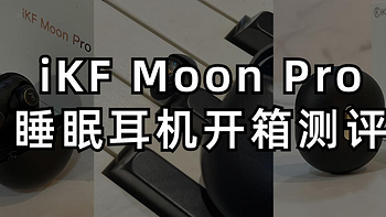 林凡雨的数码好物 篇五：睡眠困难户有救了！iKF Moon Pro 睡眠蓝牙耳机开箱真实测评。