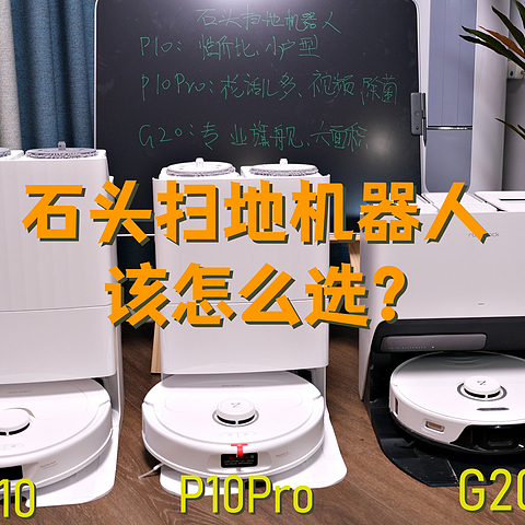 你家的扫地机器人该升级换代了！！——石头扫地机器人P10 Pro、P10、G20该怎么选？