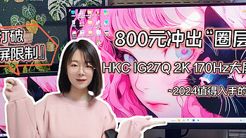 800元冲出“圈层”，打破小屏限制尽享游戏体验HKC IG27Q 2K170Hz大屏好香！