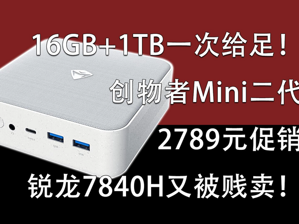 16GB+1TB一次给足！创物者Mini二代2789元促销