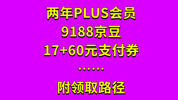 省钱能手 篇七十一：东哥送福利！2年PLUS会员、77元支付券、大量京豆！附领取路径 