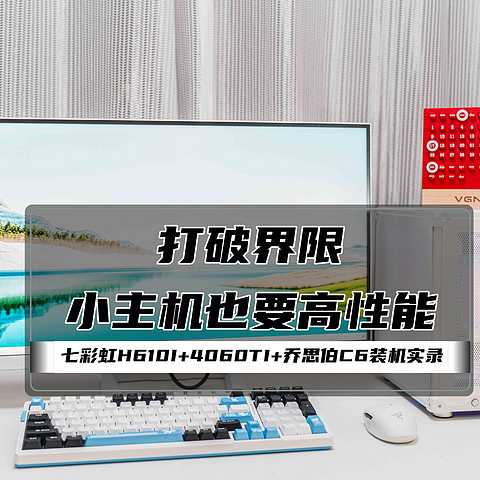 打破界限，小主机也要高性能｜七彩虹H610I+4060TI+乔思伯C6装机实录