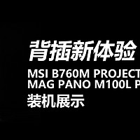 背插新体验，微星B760M PROJECT ZERO & MAG PANO M100L PZ WHITE装机展示
