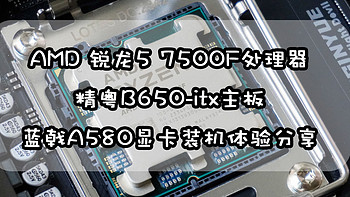 AMD板厂品牌中最便宜的B650主板，看看“缝合怪”是怎样的体验？锐龙5 7500F+精粤B650i+蓝戟A580装机