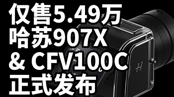 仅售5.49万 一亿像素 哈苏907X & CFV100C 正式发布