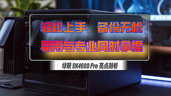 轻松上手、备份无忧，易用与专业同时拿捏｜绿联 DX4600 Pro 亮点剖析