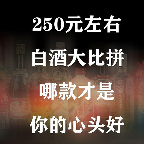 250元左右白酒大比拼！哪款才是你的心头好？