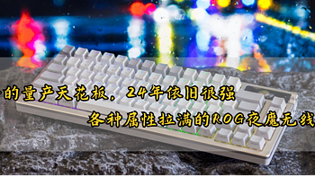 乱侃外设 篇九十二：23年的量产天花板，24年依旧很强——属性拉满的ROG夜魔无线键盘 