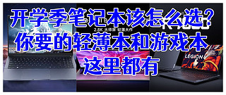 数码折腾 篇十二：开学季笔记本该怎么选？你要的轻薄本和游戏本这里都有