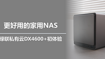 二狗聊数码 篇一百六十九：更好用的家用NAS，绿联私有云DX4600+初体验 