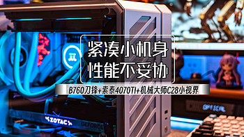 装机不求人 篇四十一：紧凑小机身、性能不妥协｜B760刀锋+索泰4070TI+机械大师C28小视界 装机展示