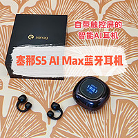 数码集中营 篇二十六：自带触控屏的智能AI耳机——塞那S5 AI Max蓝牙耳机