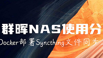 nas使用分享 篇十九：Docker部署Syncthing，强大的开源文件同步工具