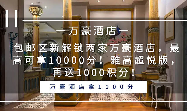 包邮区新解锁两家万豪酒店，最高可拿10000分！雅高超悦版，再送1000积分！