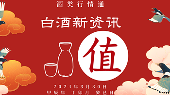 酒类行情通 篇七十一：2024年3月30日 白酒新资讯