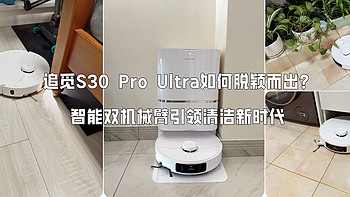 生活焕新纪 篇一百六十七：在百花齐放的2024年脱颖而出—追觅S30 Pro Ultra扫拖机器人，智能双机械臂守护品质懒人生活