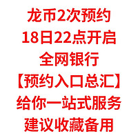 龙币2次预约，18日22点开启【全网银行预约入口总汇】给你一站式服务，建议收藏备用