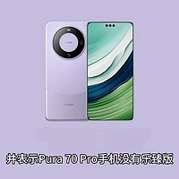 华为 Pura 70 系列手机首销版本曝光，Pro 机型乐臻版缺席