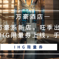 云南万豪系新店，旺季出行超划算！IHG限量券上线，手慢无！