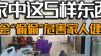 家居生活避坑 篇十五：家中这5样东西，会“偷偷”危害家人的健康，可惜很多人不为意，