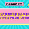 品牌榜单 篇四十七：油性皮肤用哪款护肤品效果好？控油保湿护肤品排行榜10强