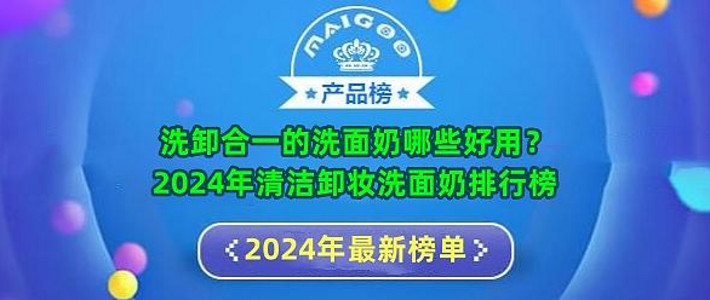 洗卸合一的洗面奶哪些好用？2024年清洁卸妆洗面奶排行榜