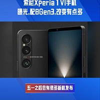 索尼Xperia 1 VI手机曝光，配8Gen3，改变多