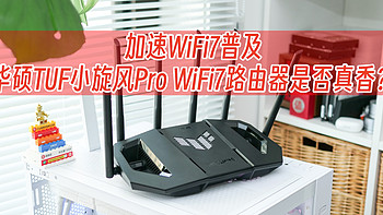 加速WiFi7普及，华硕TUF小旋风Pro WiFi7是否真香？