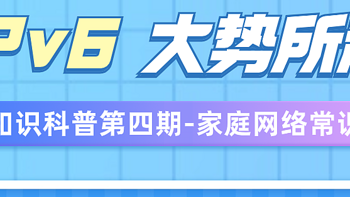 科普小课堂 篇九：家庭网络常识知识科普—IPv6，大势所趋！