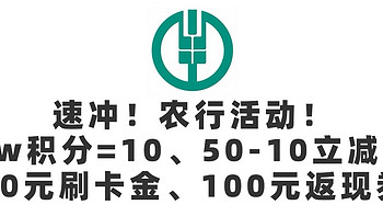 速冲！农行活动！农行1w=10元、50-10立减金、80元刷卡金、100元返现券、笔笔返现权益！