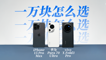 谁是万元机皇？华为 Pura 70 Ultra、iPhone 15 Pro Max、vivo X Fold3 Pro